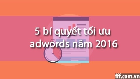 5 bí quyết tối ưu chiến dịch quảng cáo adwords năm 2016