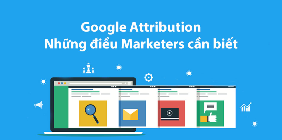 Google Attribution: Những điều Marketers cần biết