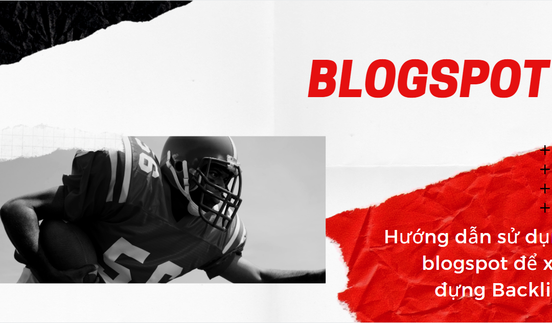 Hướng dẫn sử dụng blogspot để xây đựng Backlink
